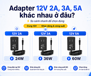 Adapter 12V 2A, 3A, 5A khác nhau ở đâu?