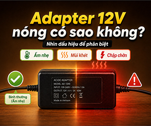 Adapter 12V bị nóng có bình thường không?